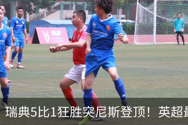 瑞典5比1狂胜突尼斯登顶！英超最贵球员独造3球，替补球员17秒神迹